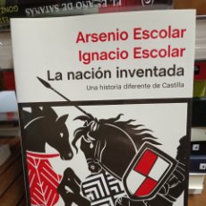 Libros: LA NACIÓN INVENTADA UNA HISTORIA DIFERENTE DE CASTILLA IGNACIO ESCOLAR ARSENIO ESCOLAR PENÍNSULA