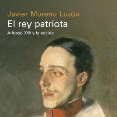 Libros: EL REY PATRIOTA ALFONSO XIII Y LA NACIÓN. JAVIER MORENO LUZÓN. NUEVO. Lote 402509039