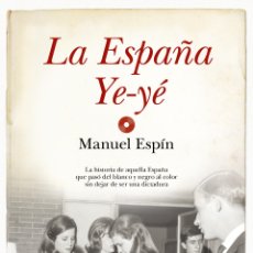 Libros: LA ESPAÑA YE-YÉ MANUEL ESPIN. UN VIAJE A LA ESPAÑA DE LOS SESENTA.- NUEVO