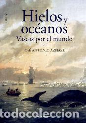 Libros: Hielos y oc&eacute;anos: Vascos por el mundo - Azpiazu Elorza, Jose Antonio