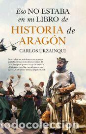 Libros: Eso no estaba en mi libro de historia de Arag&oacute;n - Urzainqui Biel, Jos&eacute; Carlos