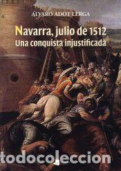 Libros: Navarra, julio de 1512: Una conquista injustificada - Adot Lerga, &Aacute;lvaro