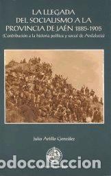 Libros: La llegada del socialismo a la provincia de Ja&eacute;n 1885-1905 - Artillo Gonz&aacute;lez, Julio