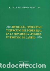 Libros: Ideolog&iacute;a, simbolismo y ejercicio del poder real en la monarqu&iacute;a visigoda - Mar&iacute;a R. Valverde Castro