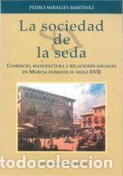 Libros: Sociedad de la seda, la: comercio, manufactura y relaciones sociales en murcia durante el siglo