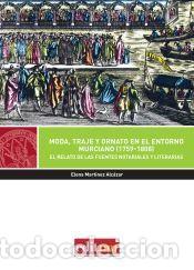 Libros: Moda, Traje y Ornato en el Entorno Murciano (1759-1808). - MART&Iacute;NEZ ALC&Aacute;ZAR, ELENA