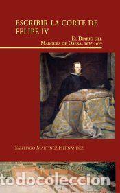 Libros: Escribir la Corte de Felipe IV: El Diario del Marqu&eacute;s de Osera, 1657-1659 - Mart&iacute;nez Hern&aacute;ndez,