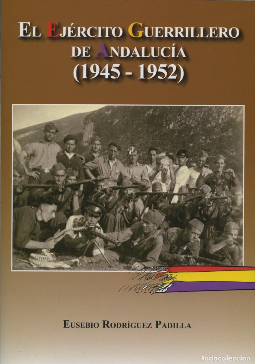 Libros: EL EJ&Eacute;RCITO GUERRILLERO DE ANDALUC&Iacute;A (1945-1952). Rodr&iacute;guez Padilla, E. E.D. ARR&Aacute;EZ EDITORES.ALMER&Iacute;A