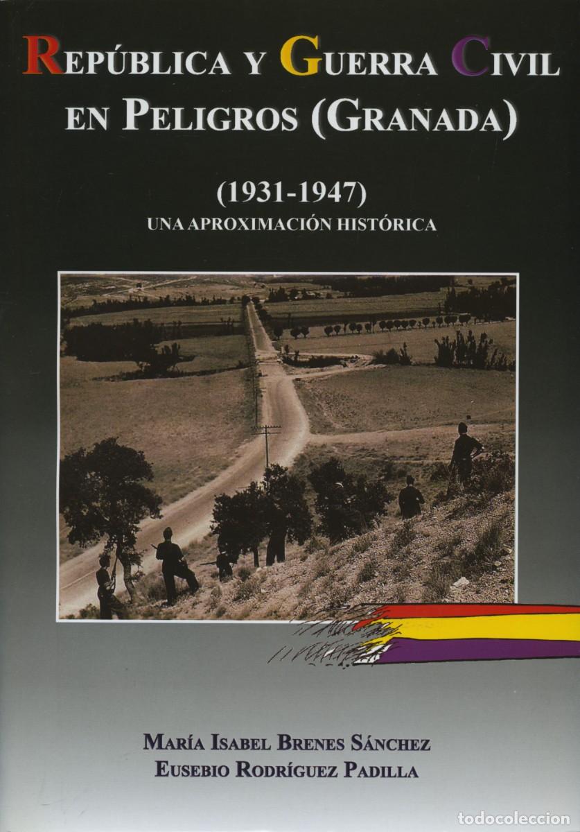 Libros: REP&Uacute;BLICA Y GUERRA CIVIL EN PELIGROS GRANADA. M&ordf; I. BRENES S&Aacute;NCHEZ. E. RODR&Iacute;GUEZ PADILLA E.D.ARRAEZ