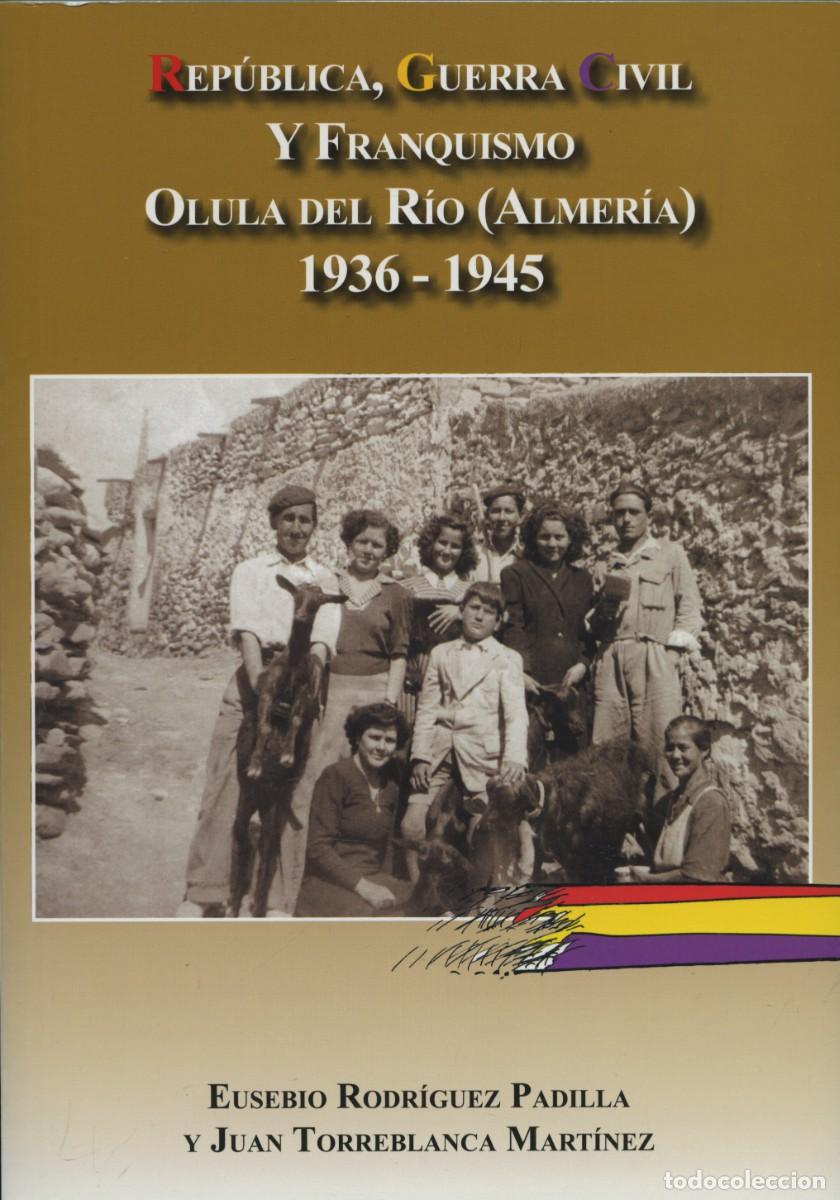 Libros: REP&Uacute;BLICA, G. C. Y FRANQUISMO EN OLULA DEL R&Iacute;O (ALMER&Iacute;A) E.RGUEZ PADILLA. J.TORREBLANCA. E.D. ARRAEZ