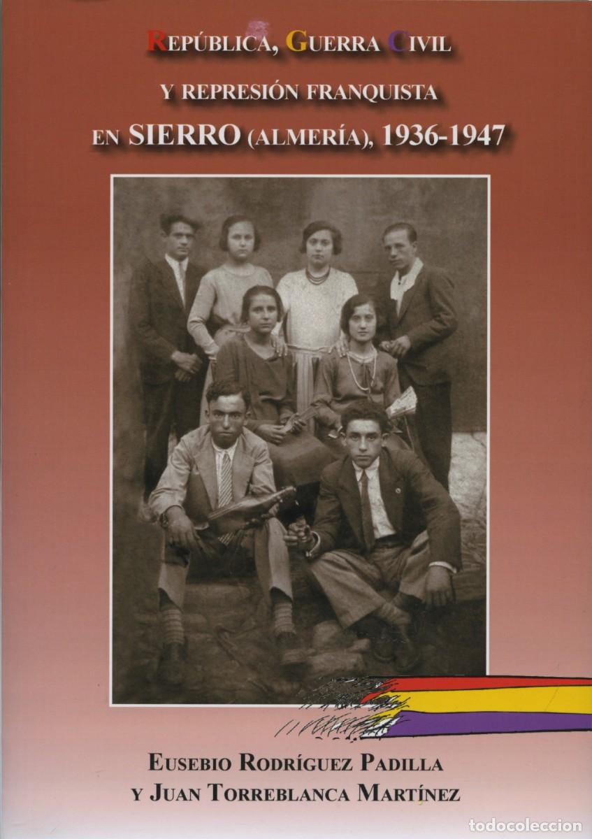Libros: REP&Uacute;BLICA, G.C. Y REPRESI&Oacute;N FRANQUISTA EN SIERRO ALMER&Iacute;A. E.RODRIGUEZ PADILLA, J. TORREBLANCA ARR&Aacute;EZ