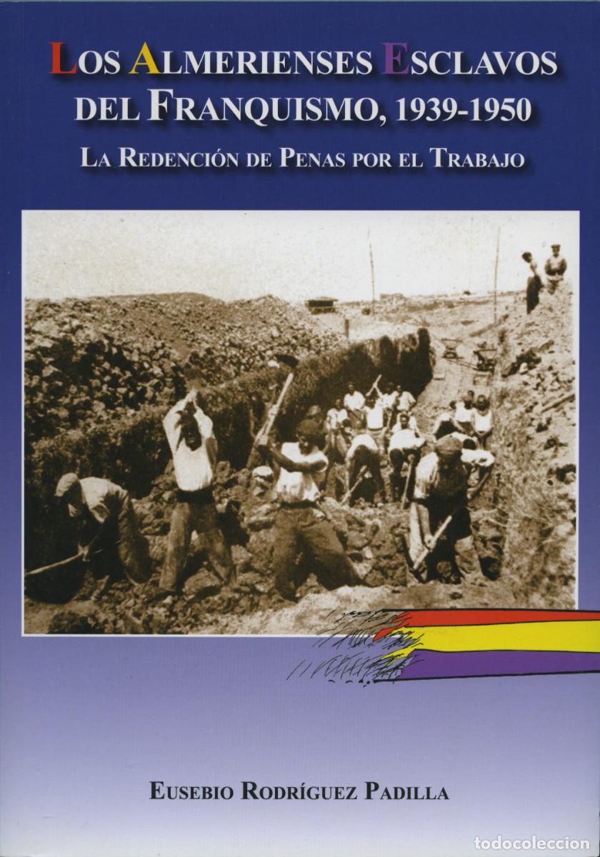 Libros: Eusebio Rodr&iacute;guez Padilla: LOS ALMERIENSES ESCLAVOS DEL FRANQUISMO, 1939-1950. Moj&aacute;car, 2018