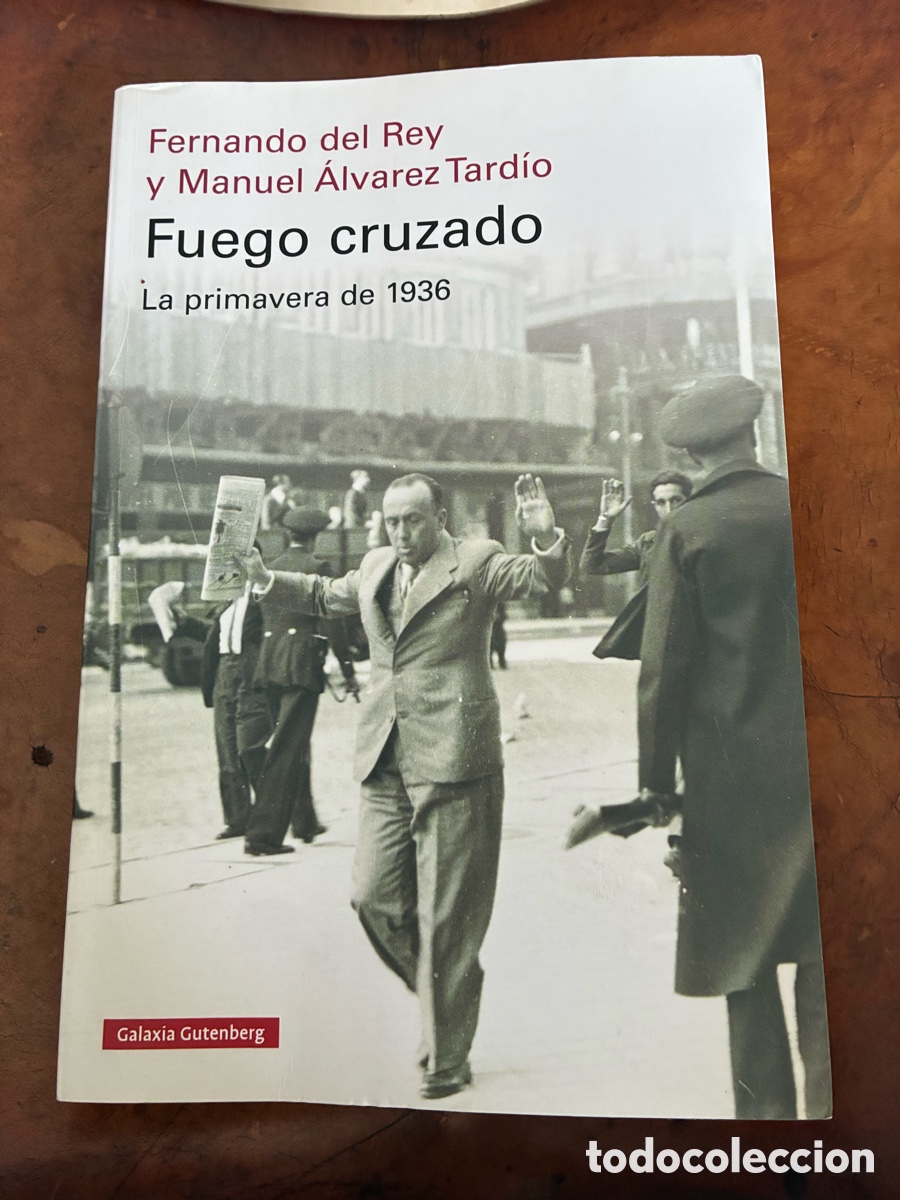 Libros: Fuego cruzado. La primavera de 1936 - Fernando del Rey y Manuel &Aacute;lvarez Tard&iacute;o - Galaxia Gutenberg