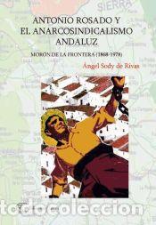 Libros: Antonio Rosado y el anarcosindicalismo andaluz - &Aacute;ngel Sody De Rivas