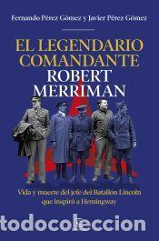 Libros: El legendario comandante Robert Merriman - P&eacute;rez G&oacute;mez, Javier; P&eacute;rez G&oacute;mez, Fernando