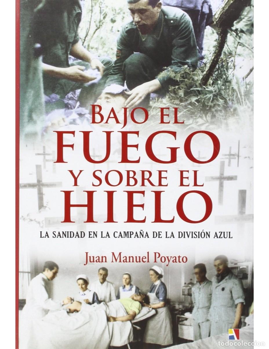 Libros: BAJO EL FUEGO Y SOBRE EL HIELO: LA SANIDAD EN LA CAMPA&Ntilde;A DE LA DIVISI&Oacute;N AZUL - POYATO, JUAN Impresci