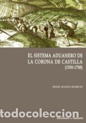 Libros: El sistema aduanero de la Corona de Castilla - Alloza Aparicio, &Aacute;ngel