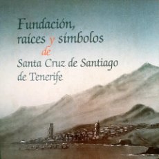 Libros: FUNDACIÓN, RAÍCES Y SÍMBOLOS DE SANTA CRUZ DE SANTIAGO DE TENERIFE