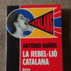 Libros: ANTONIO BAÑOS - LA REBEL.LIÓ CATALANA