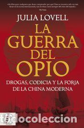 Libros: La Guerra del Opio. Drogas, codicia y la forja de la China moderna - Lovell, Julia