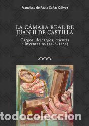 Libros: La Camara Real de Juan II de Castilla. Cargos, descargos, cuentas e inventarios - Ca&ntilde;as Galvez,