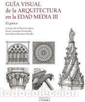 Libros: Gu&iacute;a visual de la arquitectura en la Edad Media III. El g&oacute;tico - Lizasoain Hern&aacute;ndez, Javier;