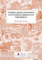 Libros: Ciudades, gentes e intercambios en la Monarqu&iacute;a Hisp&aacute;nica en la Edad Moderna - L&oacute;pez Vela, Roberto