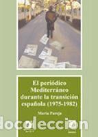 Libros: El peri&oacute;dico Mediterr&aacute;neo durante la transici&oacute;n espa&ntilde;ola (1975-1982) - Mar&iacute;a Pareja Olcina