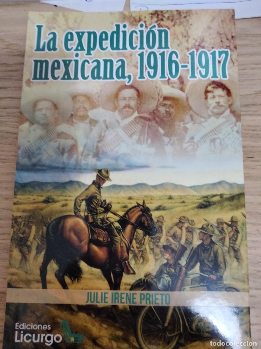 Libros: Julie Prieto. La expedici&oacute;n Mexicana 1916-1917. Pancho Villa. Pershing. Mejico. Guerra Mundial