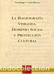 Libros: La hagiograf&iacute;a visigoda: Dominio social y proyecci&oacute;n cultural - Castellanos Garc&iacute;a, Santiago Miguel