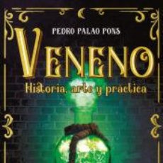 Libros: VENENO: HISTORIA, ARTE Y PRÁCTICA - PALAO PONS, PEDRO. Lote 362802825