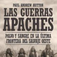 Libros: LAS GUERRAS APACHES : POLVO Y SANGRE EN LA ÚLTIMA FRONTERA DEL SALVAJE OESTE - HUTTON, PAUL ANDREW. Lote 402415474