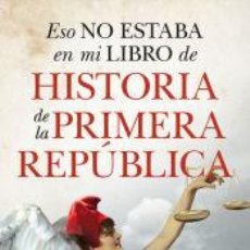 Libros: ESO NO ESTABA EN MI LIBRO DE HISTORIA DE LA PRIMERA REPÚBLICA - JAVIER SANTAMARTA DEL POZO
