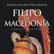 Libros: FILIPO DE MACEDONIA - AGUDO VILLANUEVA, MARIO