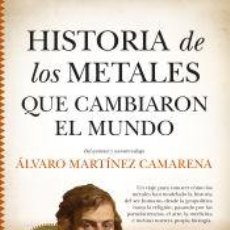 Libros: HISTORIA DE LOS METALES QUE CAMBIARON EL MUNDO - ÁLVARO MARTÍNEZ CAMARENA
