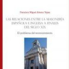 Libros: LAS RELACIONES ENTRE LA MASONERÍA ESPAÑOLA E INGLESA A FINALES DEL SIGLO XIX - JIMENO YEPES,