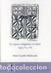 Livros: La &eacute;poca visig&oacute;tica en Ja&eacute;n. Siglos VI y VII - Castillo Maldonado, Pedro