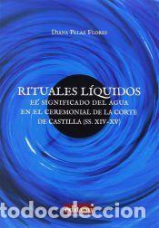 Libros: Rituales L&iacute;quidos: El significado del agua en el ceremonial de la Corte de Castilla - Pelaz Flores,