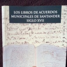 Libros: SANTANDER. LOS LIBROS DE ACUERDOS MUNICIPALES DE SANTANDER. SIGLO XVII.. Lote 122255786