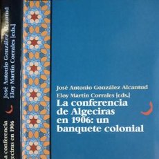 Libros: GONZÁLEZ (Y) MARTÍN CORRALES. LA CONFERENCIA DE ALGECIRAS EN 1906: UN BANQUETE COLONIAL. 2007.. Lote 150211398