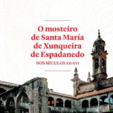 Libros: O MOSTEIRO DE SANTA MARÍA DE XUNQUEIRA DE ESPADANEDO (GORDIEL, A. / PEÑA, L. A.) DEP. OURENSE 2019. Lote 169005160