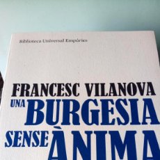 Libros: LIBRO UNA BURGESIA SENSE ANIMA. FRANCESC VILANOVA. EDITORIAL EMPURIES. AÑO 2010.