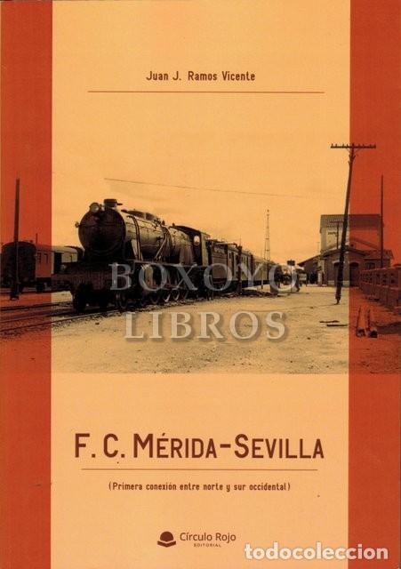 Libros: RAMOS VICENTE, Juan José. F.C. Mérida-Sevilla. Primera conexión entre norte y sur occidental - Foto 1 - 312367673