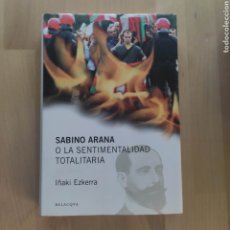 Libros: SABINO ARANA O LA SENTIMENTALIDAD TOTALITARIA - IÑAKI EZKERRA. Lote 350211769