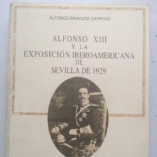 Libros: ALFONSO XIII Y LA EXPOSICIÓN IBEROAMERICANA DE SEVILLA DE 1929 ALFONSO BRAOJOS GARRIDO. Lote 354822393