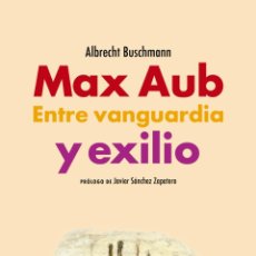 Libros: MAX AUB. ENTRE VANGUARDIA Y EXILIO. ALBRECHT BUSCHMANN.-NUEVO. Lote 376550929