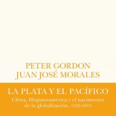 Libros: LA PLATA Y EL PACÍFICO CHINA, HISPANOAMÉRICA Y EL NACIMIENTO DE LA GLOBALIZACIÓN, 1565-1815-NUEVO. Lote 401384074