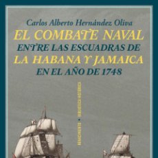 Libri: EL COMBATE NAVAL ENTRE LAS ESCUADRAS DE LA HABANA Y JAMAICA EN 1748 CARLOS ALBERTO HERNÁNDEZ OLIVA.