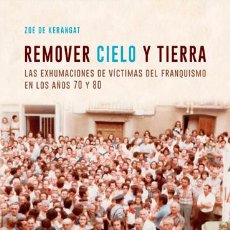 Libros: REMOVER CIELO Y TIERRA. LAS EXHUMACIONES DE VÍCTIMAS DEL FRANQUISMO. ZOE DE KERANGAT.- NUEVO