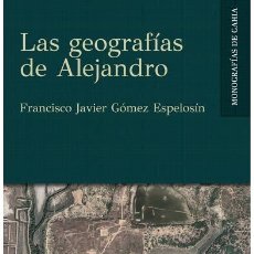 Libros: LAS GEOGRAFÍAS DE ALEJANDRO. ALEJANDRO MAGNO. FRANCISCO JAVIER GÓMEZ ESPELOSÍN. -NUEVO